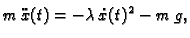$\displaystyle m\,\ddot{x}(t) = - \lambda{}\,\dot{x}(t)^2 - m\,g,$