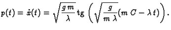 % latex2html id marker 43826
$\displaystyle p(t) = \dot{x}(t) = \sqrt{\frac{g\,m}{\lambda}}\,{\rm tg}\,
\left(\sqrt{\frac{g}{m\,\lambda}}(m\,C-\lambda\,t)\right).$