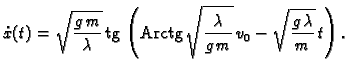 % latex2html id marker 43830
$\displaystyle \dot{x}(t) = \sqrt{\frac{g\,m}{\lamb...
...tg}\, \sqrt{\frac{\lambda}{g\,m}}\,v_0 - \sqrt{\frac{g\,\lambda}{m}}\,t\right).$