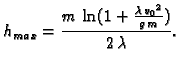 $\displaystyle h_{max} = {\frac{m\,\ln (1 + {\frac{\lambda\,{{v_0}^2}}{g\,m}})}
{2\,\lambda}}.$