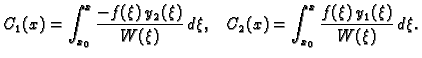 $\displaystyle C_1(x)=\int_{x_0}^{x}\frac{-f(\xi )\,y_2(\xi )}{W(\xi )}\,d\xi ,\;\;\; C_2(x)=\int_{x_0}^{x}\frac{f(\xi )\,y_1(\xi )}{W(\xi )}\,d\xi .$