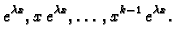 $\displaystyle e^{\lambda x},x\,e^{\lambda x},\ldots ,x^{k-1}\,e^{\lambda x}.$