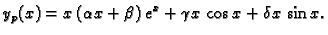 $\displaystyle y_p(x)=x\,(\alpha x+\beta )\,e^x+\gamma x\,\cos x+\delta x\,\sin x.$