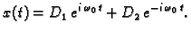 $\displaystyle x(t)=D_1\,e^{i\,\omega_0\,t}+D_2\,e^{-i\,\omega_0\,t}.$