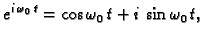 $\displaystyle e^{i\,\omega_0\,t} = \cos \omega_0\,t+i\,\sin \omega_0\,t,$