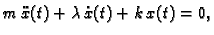 $\displaystyle m\,\ddot{x}(t)+\lambda\, \dot{x}(t)+k\,x(t)=0,$