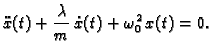 $\displaystyle \ddot{x}(t)+\frac{\lambda}{m}\, \dot{x}(t)+\omega_0^2\,x(t)=0.$