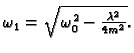 $ \omega_1=\sqrt{\omega_0^2-\frac{\lambda^2}{4m^2}}.$