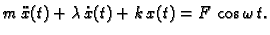 $\displaystyle m\,\ddot{x}(t)+\lambda\, \dot{x}(t)+k\,x(t)=F\,\cos\omega\, t.$