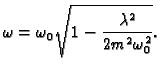 $\displaystyle \omega=\omega_0\sqrt{1-\frac{\lambda^2}{2m^2\omega_0^2}}.$