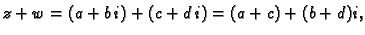 $\displaystyle z+w=(a+b\,i)+(c+d\,i)=(a+c)+(b+d)i,$