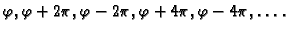 $ \varphi,\varphi+2\pi,\varphi-2\pi,\varphi+4\pi,\varphi-4\pi,
\ldots .$