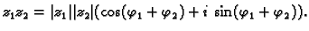 $\displaystyle z_1z_2=
\vert z_1\vert\vert z_2\vert(\cos (\varphi_1+\varphi_2)+i\,\sin (\varphi_1+\varphi_2)).$