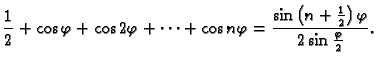 $ \displaystyle\frac{1}{2}+\cos\varphi+\cos 2\varphi+\cdots+\cos n\varphi=
\frac{\textstyle{\sin\left(n+\frac{1}{2}\right)\varphi}}
{2\sin\frac{\varphi}{2}}.$