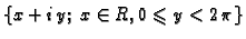 $ \{x+i\,y;\;x\in R,0\leqslant y<2\,\pi\}$