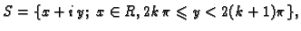 $\displaystyle S=\{x+i\,y;\;x\in R, 2k\,\pi\leqslant y<2(k+1)\pi \},$