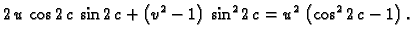 $\displaystyle 2\,u\,\cos 2\,c\,\sin 2\,c + \left(v^2 - 1 \right) \,
{{\sin^2 2\,c}} = {u^2}\,\left(\cos^2 2\,c -1 \right).$