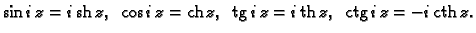 % latex2html id marker 44683
$\displaystyle \sin i\,z=i\,{\rm sh}\,z,\;\; \cos i...
...h}\,z,\;\; {\rm tg}\,i\,z=i\,{\rm th}\,z,\;\; {\rm ctg}\,i\,z=-i\,{\rm cth}\,z.$