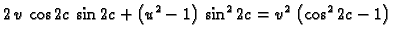 $\displaystyle 2\,v\,\cos 2c\,\sin 2c +
\left(u^2 -1 \right) \,
{{\sin ^22c}} =
{v^2}\,\left( {{\cos ^22c}} -1 \right)$