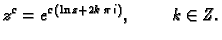 $\displaystyle z^c=e^{c\,(\ln z+2k\,\pi\,i)},\hspace{1cm}k\in Z.$