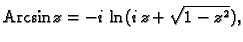 % latex2html id marker 44727
$\displaystyle {\rm Arcsin}\,z=-i\,\ln(i\,z+\sqrt{1-z^2}),$