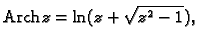 % latex2html id marker 44735
$\displaystyle {\rm Arch}\,z=\ln(z+\sqrt{z^2-1}),$