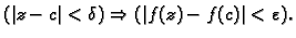 $\displaystyle (\vert z-c\vert<\delta )\Rightarrow(\vert f(z)-f(c)\vert<\varepsilon).$