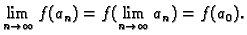 $\displaystyle \lim_{n \rightarrow \infty} f(a_n)=
f(\lim_{n \rightarrow \infty} a_n)=f(a_0).$