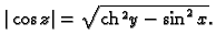 % latex2html id marker 45050
$ \vert\cos z\vert = \sqrt{{\rm ch}\,^2y-\sin^2x}.$