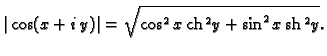 % latex2html id marker 45062
$\displaystyle \vert\cos (x+i\,y)\vert = \sqrt{\cos^2 x\,{\rm ch}\,^2 y + \sin^2 x\,{\rm sh}\,^2 y}.$