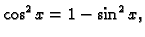 $ \cos^2x=1-\sin^2x,$