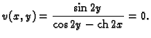 % latex2html id marker 45080
$\displaystyle v(x,y) = \frac{\sin 2y}{\cos 2y - {\rm ch}\,2x} = 0.$