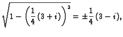 $\displaystyle \sqrt{1-\left(\frac{1}{4}\,(3+i)\right)^2} = \pm \frac{1}{4}\,(3 - i),$