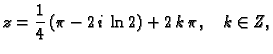 $\displaystyle z = \frac{1}{4}\,(\pi - 2\,i\,\ln 2) + 2\,k\,\pi,\quad k\in Z,$