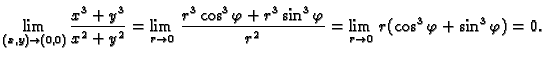 $\displaystyle \lim_{(x,y) \rightarrow (0,0)} \frac{x^3+y^3}{x^2+y^2}=
\lim_{r \...
...\sin^3\varphi}{r^2}=
\lim_{r \rightarrow 0}\, r(\cos^3\varphi+\sin^3\varphi)=0.$