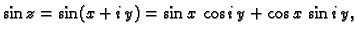 $\displaystyle \sin z=\sin(x+i\,y)=\sin x\,\cos i\,y+\cos x\,\sin i\,y,$