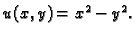 $ u(x,y)=x^2-y^2.$