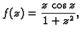 $\displaystyle f(z) = \frac{z\,\cos z}{1+z^2},$