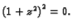 $ \left( 1 +
{z^2}\right)^2 = 0.$