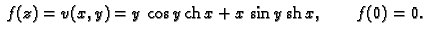 % latex2html id marker 45419
$\displaystyle \,f(z) = v(x,y) = y\,\cos y\,{\rm ch}\,x + x\,\sin y\,{\rm sh}\,
x,\qquad f(0) = 0.$