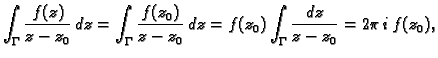 $\displaystyle \int_{\Gamma}\frac{f(z)}{z-z_0}\,dz=
\int_{\Gamma}\frac{f(z_0)}{z-z_0}\,dz=
f(z_0)\int_{\Gamma}\frac{dz}{z-z_0}=2\pi\,i\,f(z_0),$