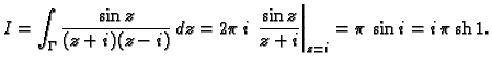 % latex2html id marker 45777
$\displaystyle I=\int_{\Gamma}\frac{\sin z}{(z+i)(z...
...,i\,\left.\frac{\sin z}{z+i}\right\vert _{z=i}=\pi\,\sin i=i\,\pi\,{\rm sh}\,1.$