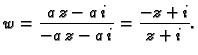 $\displaystyle w = \frac{a\,z-a\,i}{-a\,z-a\,i} = \frac{-z+i}{z+i}.$