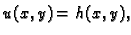 $\displaystyle u(x,y) = h(x,y),$