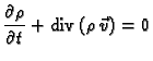 % latex2html id marker 46118
$\displaystyle \frac{\partial\rho}{\partial t}+ {\rm div\,}(\rho\,\vec{v}) = 0$