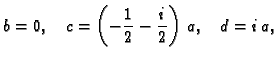 $\displaystyle b = 0,\quad c = \left( -{\frac{1}{2}} - {\frac{i}{2}} \right)
\,a,\quad d = i\,a,$