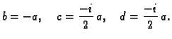 $\displaystyle b = -a,\quad c = \frac{-i}{2}\,a,\quad d = \frac{-i}{2}\,a.$