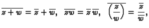 $\displaystyle \overline{z+w}=\overline{z}+\overline{w},\;\;
\overline{zw}=\over...
...{w},\;\;
\overline{\left(\frac{z}{w}\right)}=\frac{\overline{z}}{\overline{w}},$