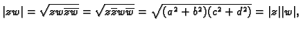 $\displaystyle \vert zw\vert=\sqrt{zw\overline{z}\overline{w}}=
\sqrt{z\overline{z}w\overline{w}}=\sqrt{(a^2+b^2)(c^2+d^2)}=\vert z\vert\vert w\vert,$