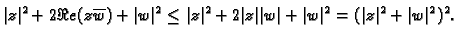 $\displaystyle \vert z\vert^2+2\Re e(z\overline{w})+\vert w\vert^2\leq \vert z\vert^2+2\vert z\vert\vert w\vert+\vert w\vert^2=
(\vert z\vert^2+\vert w\vert^2)^2.$